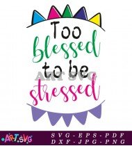 Too Blessed To Be Stressed Graphic Design SVG