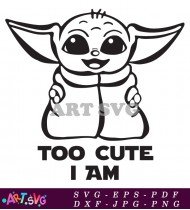 Too Cute I Am Baby Yoda Graphic Design SVG