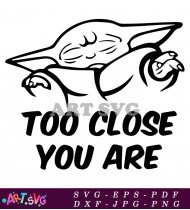 Too Close You Are Baby Yoda SVG