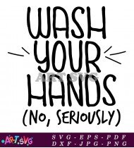 Wash Your Hands No Seriously Sign SVG 1