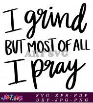 I Grind But Most Of All I Pray SVG