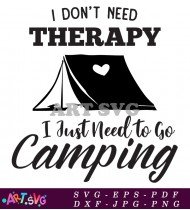 I Don't Need Therapy I Just Need to go Camping SVG