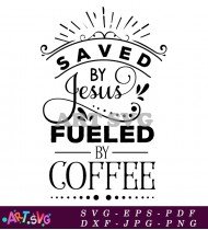 Saved By Jesus Fueled By Coffee Christian SVG