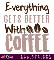 Everything Gets Better With Coffee Funny Mug SVG 1