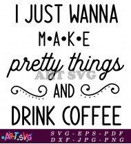 Just Wanna Make Things Coffee Drink Coffee SVG