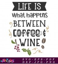 Life Happens Between Coffee Wine Quote SVG 1