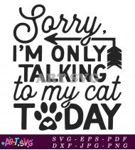 Sorry I'm Only Talking To My Cat Design SVG