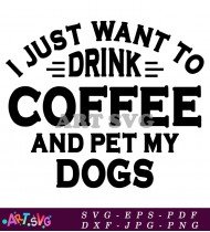 Just Want To Drink Coffee And Pet Dogs SVG