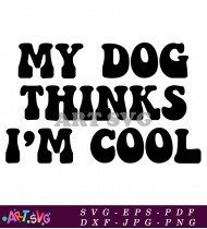 My Dog Thinks I'm Cool Dog T-Shirt Design SVG 1