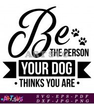 Be The Person Your Dog Thinks You Are SVG