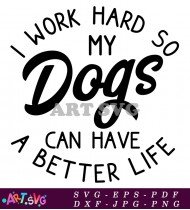 Work Hard So My Dogs Have A Better Life SVG