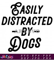 Easily Distracted By Dogs Funny Saying Graphic SVG