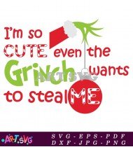 I'm So Cute Even The Grinch Wants To Steal Me Design SVG