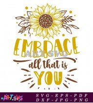 Embrace All That Is You Sunflower Design SVG