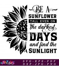 Be A Sunflower Tallest Even Darkest Days SVG