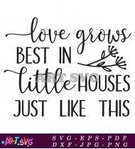 Love Grows Best In Little Houses Quote SVG