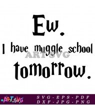 Ew I Have Muggle School Tomorrow Quote SVG