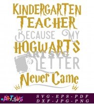 Kindergarten Teacher Because My Hogwarts Letter Never Came SVG