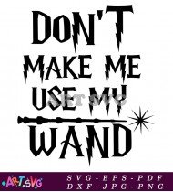 Don't Make Me Use My Wand SVG Cut File