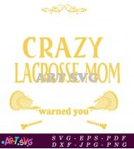 Crazy Lacrosse Mom Warned You Funny SVG