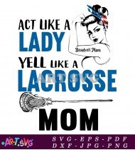 Act Like A Lady Lacrosse Mom Design SVG