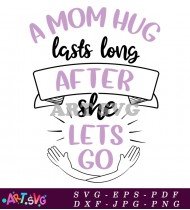 A Mom Hug Lasts Long After She Lets Go SVG