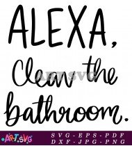 Alexa Clean The Bathroom Funny Sign SVG