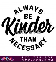 Always Be Kinder Than Necessary Saying SVG