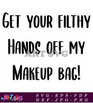 Get Your Filthy Hands Off Makeup Bag SVG