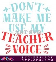 Dont Make Me Use My Teacher Voice SVG