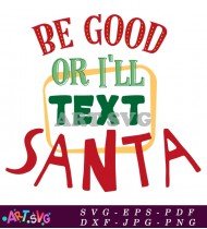 Be Good Or I'll Text Santa SVG