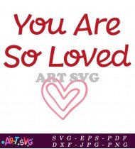 You Are So Loved Valentines Gift SVG