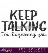 Keep Talking Diagnosing You Funny Sarcastic Quote SVG