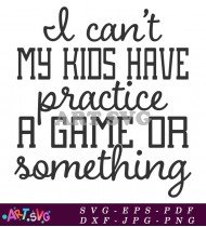 I Can't My Kids Have Practice A Game Or Something SVG