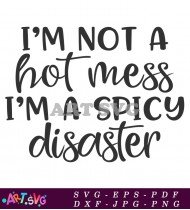 I'm Not Hot Mess I'm A Spicy Disaster SVG