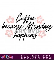 Coffee Because Monday Happens Floral Design SVG