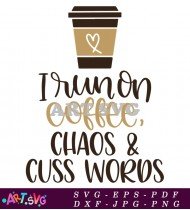 I Run On Coffee Chaos And Cuss SVG