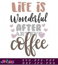 Life is Wonderful After Coffee Quote Design SVG