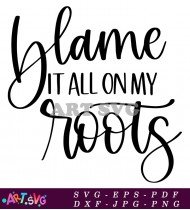 Blame It All on My Roots Quote SVG