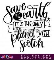 Save The Earth Planet Scotch Funny Quote SVG