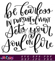 Be Fearless In Pursuit Of What Sets Your Soul SVG