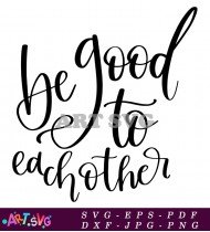 Be Good To Each Other Inspirational Quote SVG