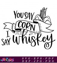 You Say Corn I Say Whiskey Quote SVG