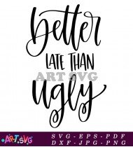 Better Late Than Ugly Funny Quote Svg SVG