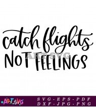 Catch Flights Not Feelings Travel Quotes SVG