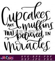 Cupcakes Are Muffins That Believed In Miracles SVG