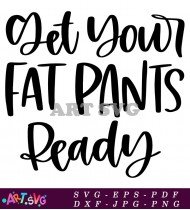 Get Your Fat Pants Ready Design For Fun SVG