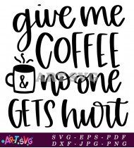 Give Me Coffee No One Gets Hurt SVG File