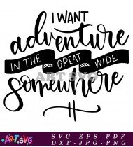 Adventure Great Wide Somewhere I Want SVG