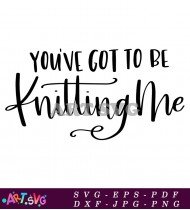 You've Got To Be Knitting Me Design SVG